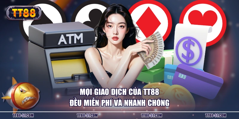 Mọi giao dịch của TT88 đều miễn phí và nhanh chóng